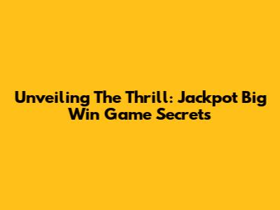 Unveiling The Thrill: Jackpot Big Win Game Secrets