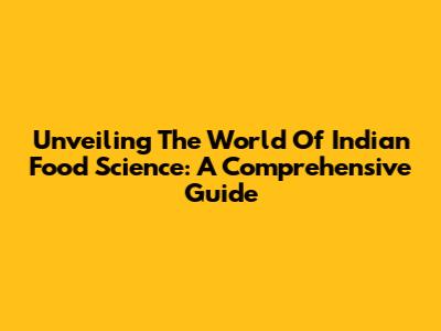 Unveiling The World Of Indian Food Science: A Comprehensive Guide
