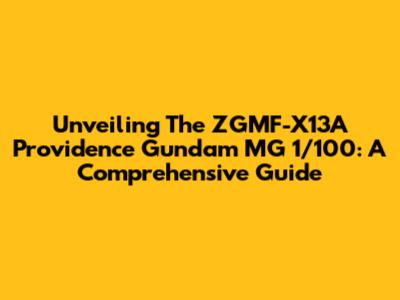 Unveiling The ZGMF-X13A Providence Gundam MG 1/100: A Comprehensive Guide