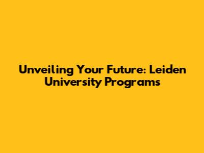 Unveiling Your Future: Leiden University Programs