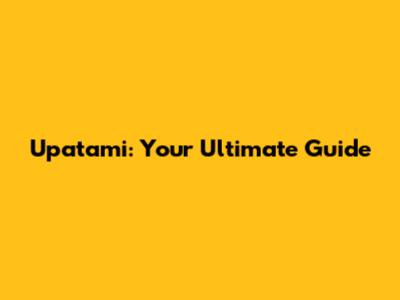 Upatami: Your Ultimate Guide