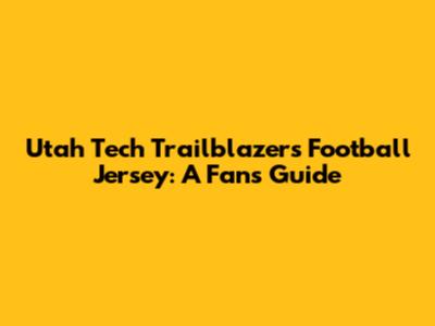 Utah Tech Trailblazers Football Jersey: A Fan's Guide