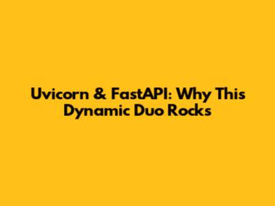 Uvicorn & FastAPI: Why This Dynamic Duo Rocks