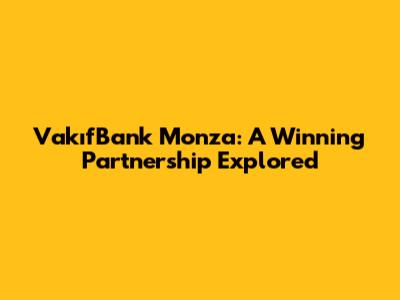 VakıfBank Monza: A Winning Partnership Explored