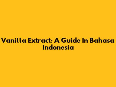 Vanilla Extract: A Guide In Bahasa Indonesia