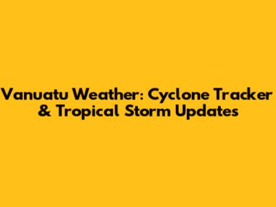 Vanuatu Weather: Cyclone Tracker & Tropical Storm Updates