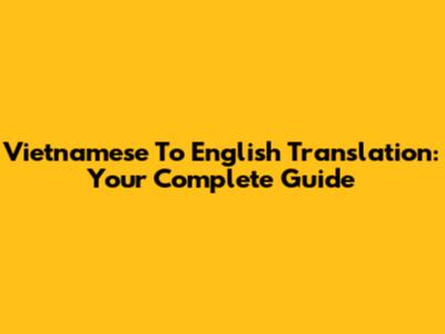 Vietnamese To English Translation: Your Complete Guide