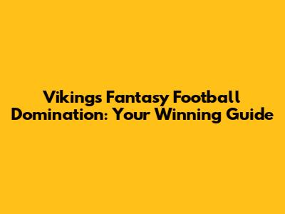 Vikings Fantasy Football Domination: Your Winning Guide