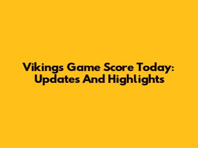 Vikings Game Score Today: Updates And Highlights