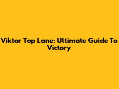 Viktor Top Lane: Ultimate Guide To Victory