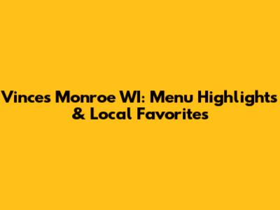Vince's Monroe WI: Menu Highlights & Local Favorites