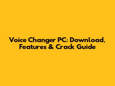 Voice Changer PC: Download, Features & Crack Guide