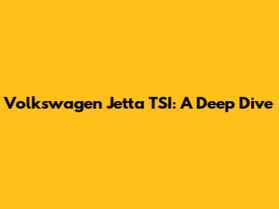 Volkswagen Jetta TSI: A Deep Dive