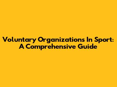 Voluntary Organizations In Sport: A Comprehensive Guide