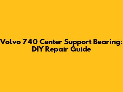 Volvo 740 Center Support Bearing: DIY Repair Guide