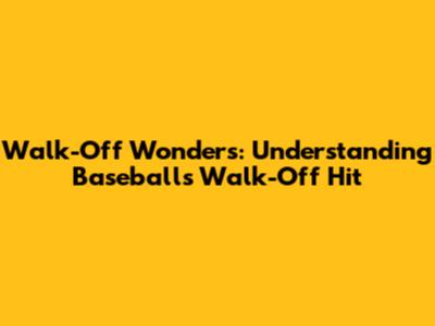 Walk-Off Wonders: Understanding Baseball's Walk-Off Hit