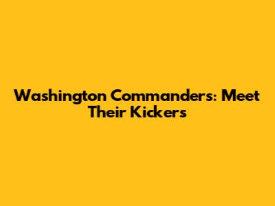 Washington Commanders: Meet Their Kickers
