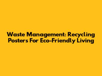 Waste Management: Recycling Posters For Eco-Friendly Living