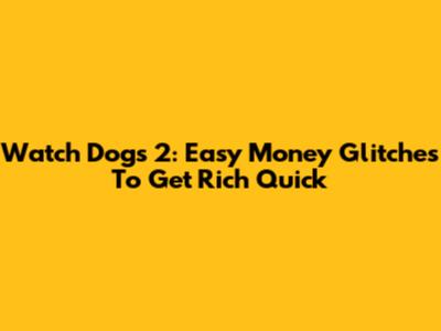 Watch Dogs 2: Easy Money Glitches To Get Rich Quick