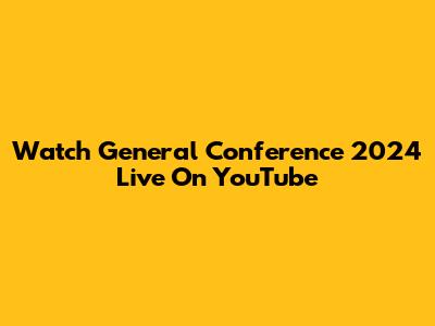 Watch General Conference 2024 Live On YouTube