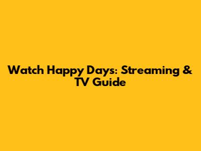 Watch Happy Days: Streaming & TV Guide