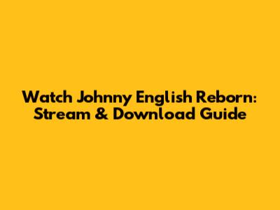 Watch Johnny English Reborn: Stream & Download Guide