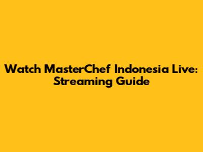 Watch MasterChef Indonesia Live: Streaming Guide