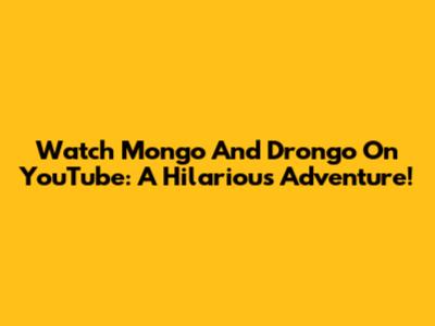 Watch Mongo And Drongo On YouTube: A Hilarious Adventure!