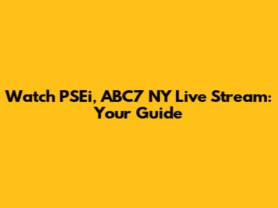 Watch PSEi, ABC7 NY Live Stream: Your Guide
