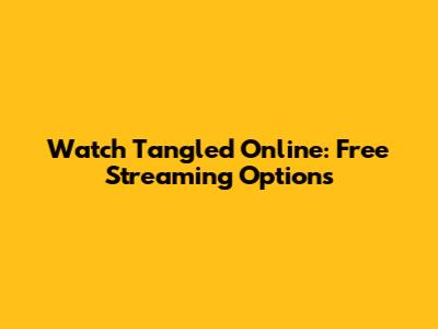 Watch Tangled Online: Free Streaming Options