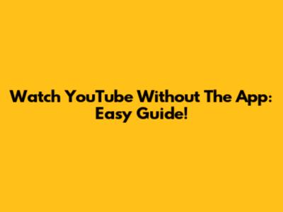 Watch YouTube Without The App: Easy Guide!