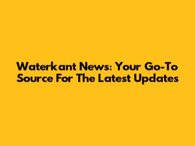 Waterkant News: Your Go-To Source For The Latest Updates