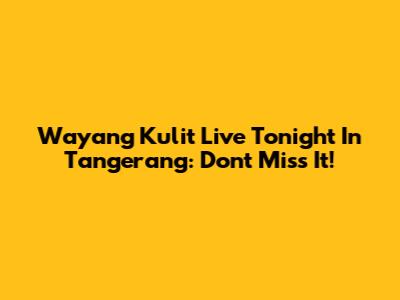 Wayang Kulit Live Tonight In Tangerang: Don't Miss It!