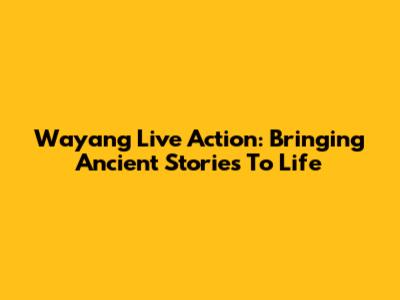 Wayang Live Action: Bringing Ancient Stories To Life
