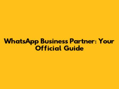 WhatsApp Business Partner: Your Official Guide