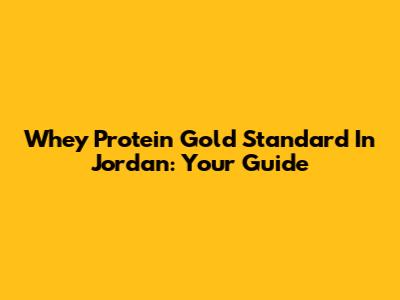 Whey Protein Gold Standard In Jordan: Your Guide