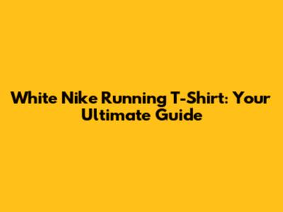 White Nike Running T-Shirt: Your Ultimate Guide