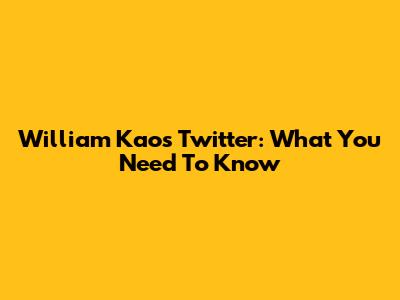 William Kaos Twitter: What You Need To Know