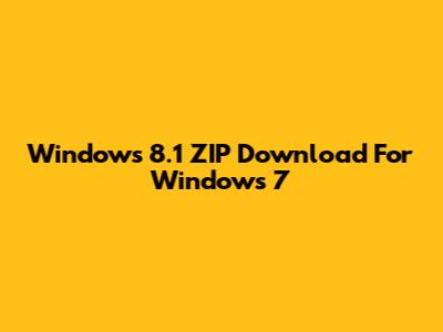 Windows 8.1 ZIP Download For Windows 7