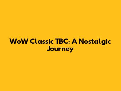 WoW Classic TBC: A Nostalgic Journey