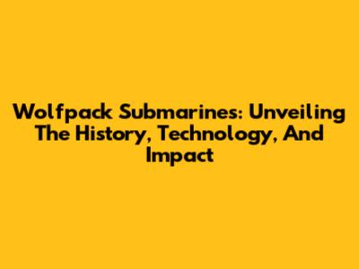 Wolfpack Submarines: Unveiling The History, Technology, And Impact
