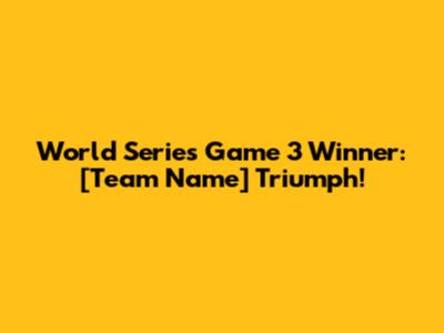World Series Game 3 Winner: [Team Name] Triumph!