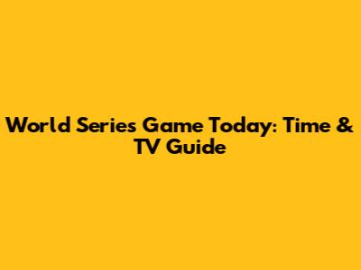 World Series Game Today: Time & TV Guide