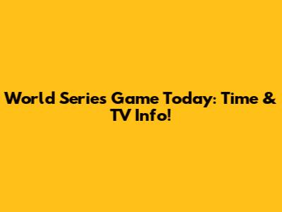 World Series Game Today: Time & TV Info!