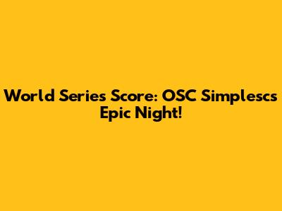 World Series Score: OSC Simplesc's Epic Night!