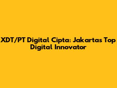 XDT/PT Digital Cipta: Jakarta's Top Digital Innovator