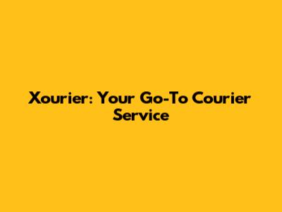 Xourier: Your Go-To Courier Service