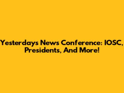 Yesterday's News Conference: IOSC, Presidents, And More!