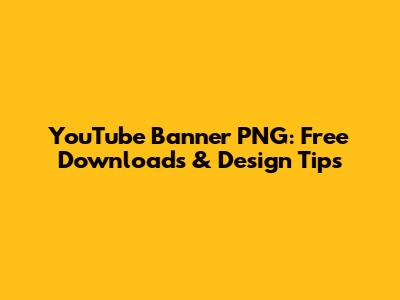 YouTube Banner PNG: Free Downloads & Design Tips