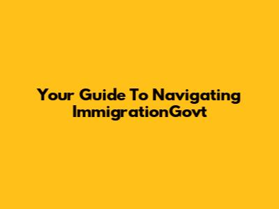 Your Guide To Navigating ImmigrationGovt